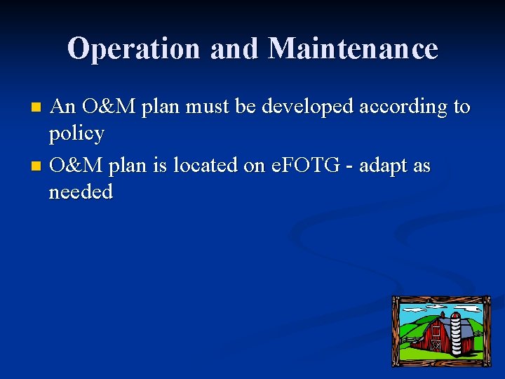 Operation and Maintenance An O&M plan must be developed according to policy n O&M