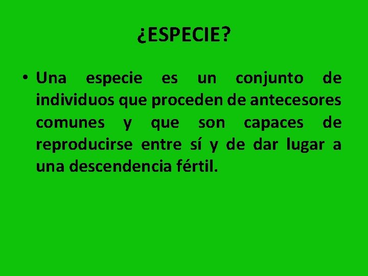 ¿ESPECIE? • Una especie es un conjunto de individuos que proceden de antecesores comunes