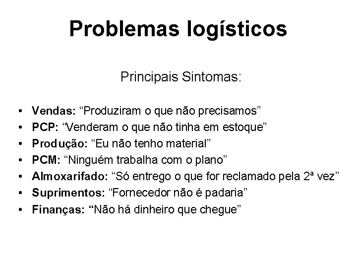 Problemas logísticos Principais Sintomas: • • Vendas: “Produziram o que não precisamos” PCP: “Venderam