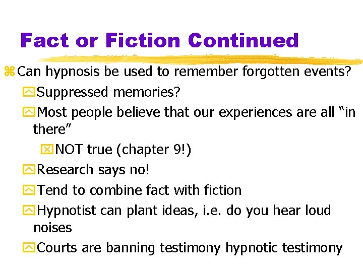 Fact or Fiction Continued z Can hypnosis be used to remember forgotten events? y.