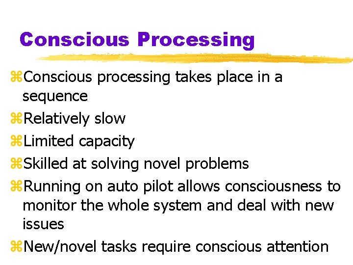 Conscious Processing z. Conscious processing takes place in a sequence z. Relatively slow z.