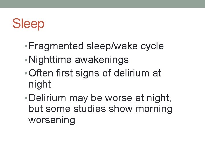 Sleep • Fragmented sleep/wake cycle • Nighttime awakenings • Often first signs of delirium