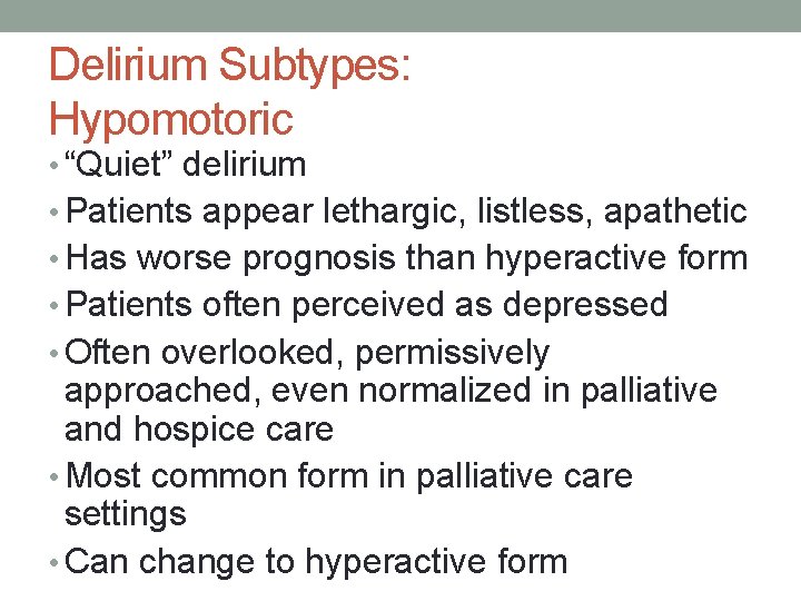 Delirium Subtypes: Hypomotoric • “Quiet” delirium • Patients appear lethargic, listless, apathetic • Has