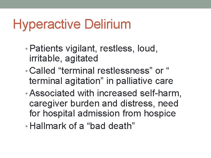 Hyperactive Delirium • Patients vigilant, restless, loud, irritable, agitated • Called “terminal restlessness” or