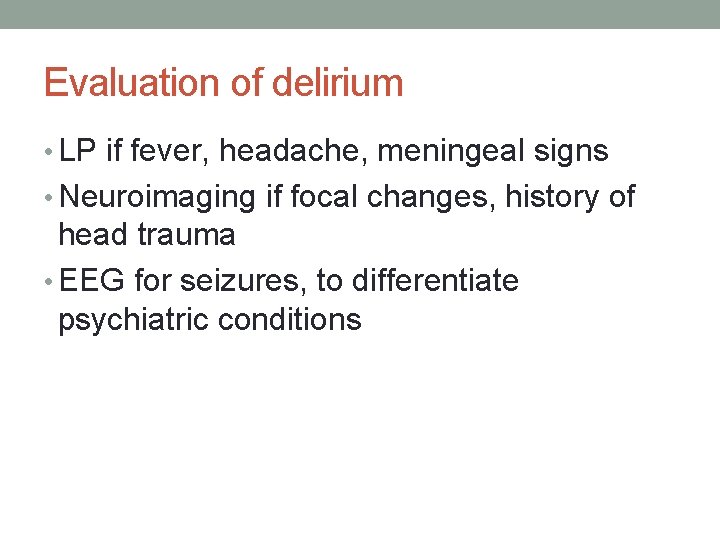 Evaluation of delirium • LP if fever, headache, meningeal signs • Neuroimaging if focal