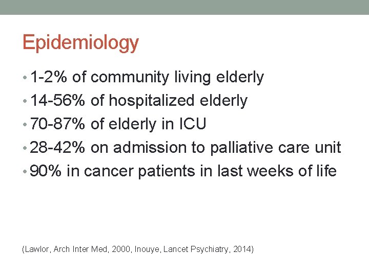 Epidemiology • 1 -2% of community living elderly • 14 -56% of hospitalized elderly