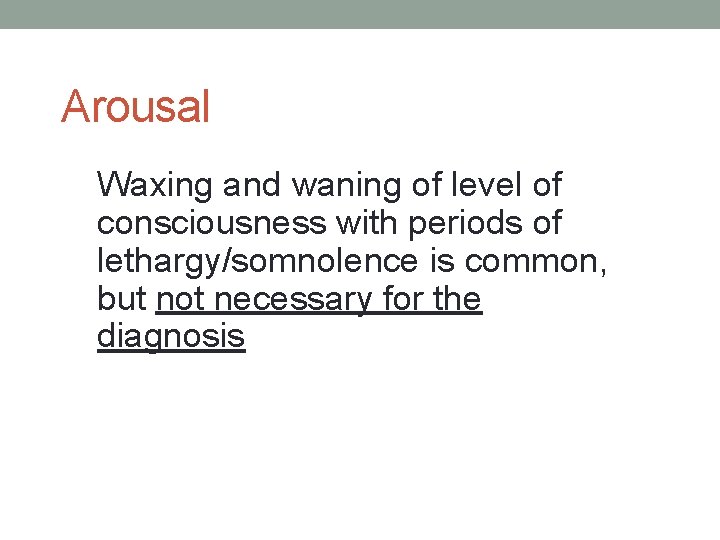 Arousal Waxing and waning of level of consciousness with periods of lethargy/somnolence is common,