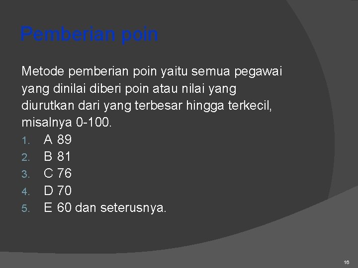 Pemberian poin Metode pemberian poin yaitu semua pegawai yang dinilai diberi poin atau nilai