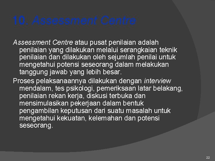 10. Assessment Centre atau pusat penilaian adalah penilaian yang dilakukan melalui serangkaian teknik penilaian