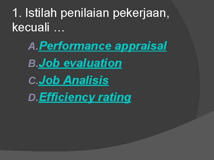 1. Istilah penilaian pekerjaan, kecuali … A. Performance appraisal B. Job evaluation C. Job