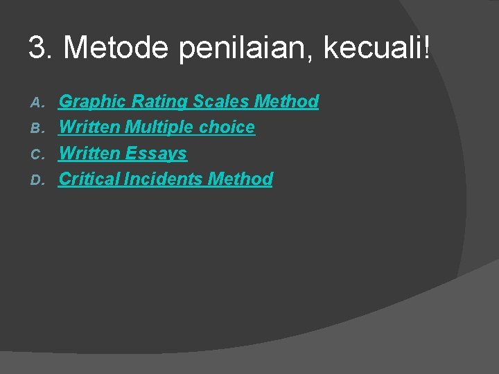3. Metode penilaian, kecuali! Graphic Rating Scales Method B. Written Multiple choice C. Written
