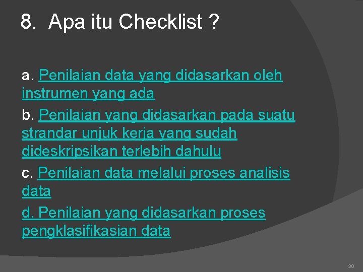 8. Apa itu Checklist ? a. Penilaian data yang didasarkan oleh instrumen yang ada
