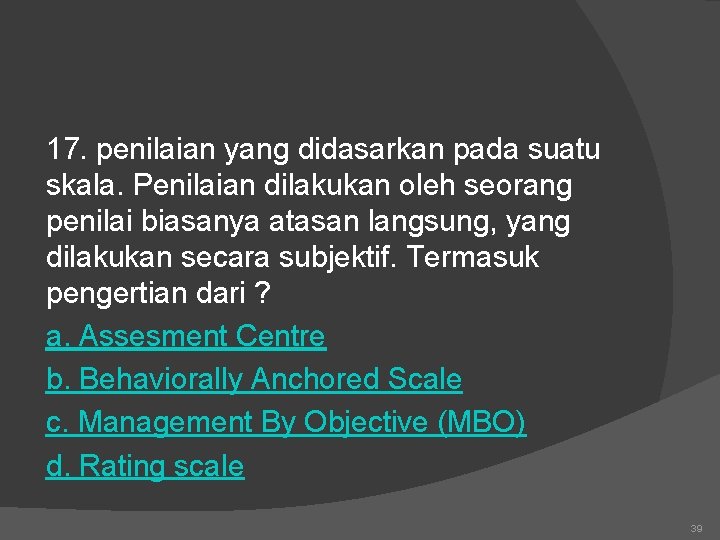 17. penilaian yang didasarkan pada suatu skala. Penilaian dilakukan oleh seorang penilai biasanya atasan