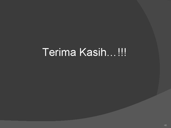 Terima Kasih…!!! 46 