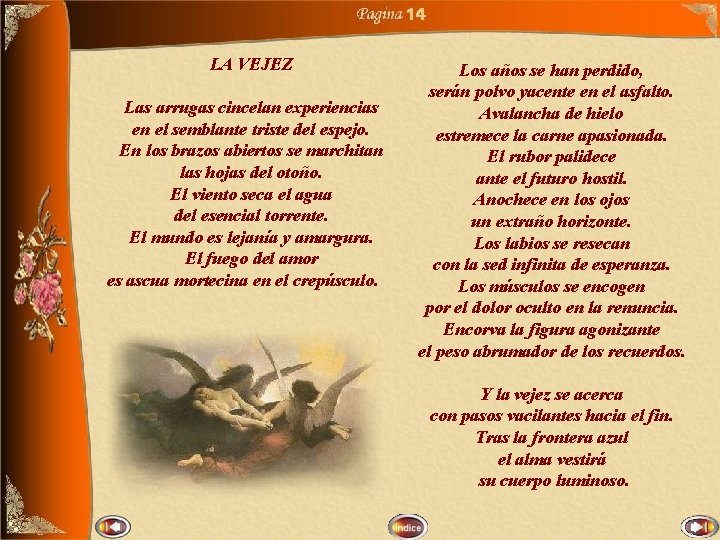 14 LA VEJEZ Las arrugas cincelan experiencias en el semblante triste del espejo. En