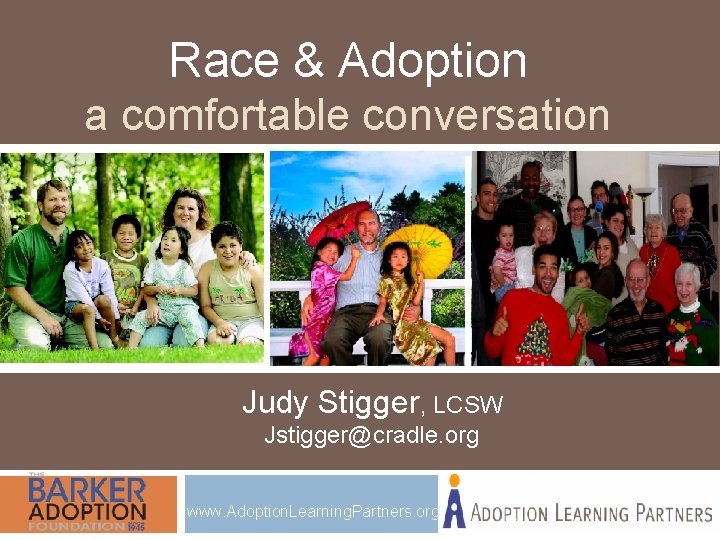 Race & Adoption a comfortable conversation Judy Stigger, LCSW Jstigger@cradle. org www. Adoption. Learning.