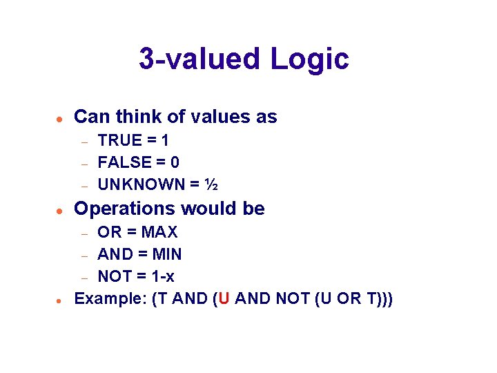 3 -valued Logic Can think of values as TRUE = 1 FALSE = 0