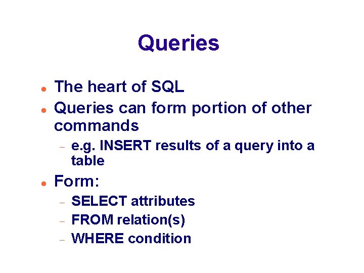 Queries The heart of SQL Queries can form portion of other commands e. g.