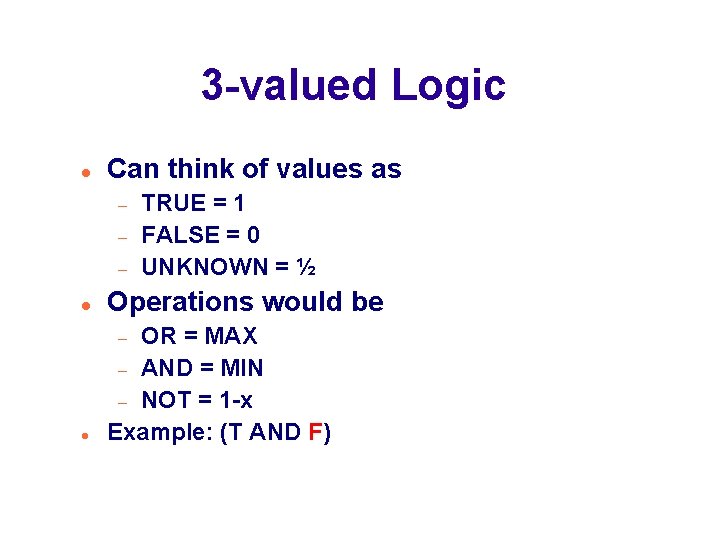 3 -valued Logic Can think of values as TRUE = 1 FALSE = 0