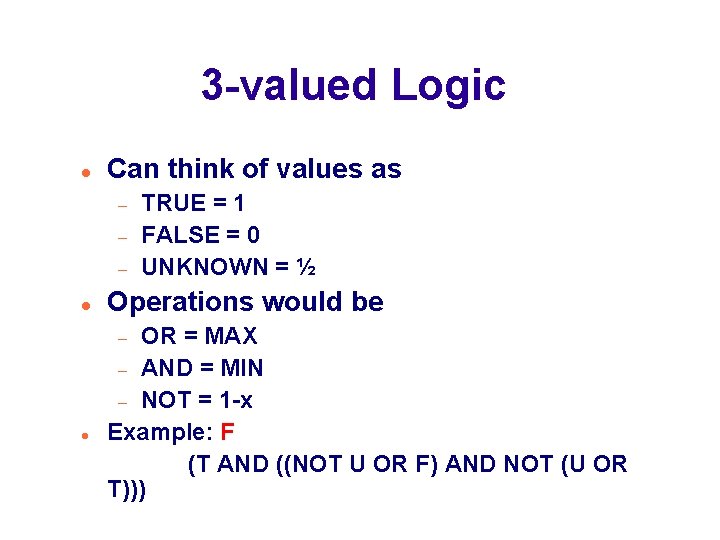 3 -valued Logic Can think of values as Operations would be OR = MAX