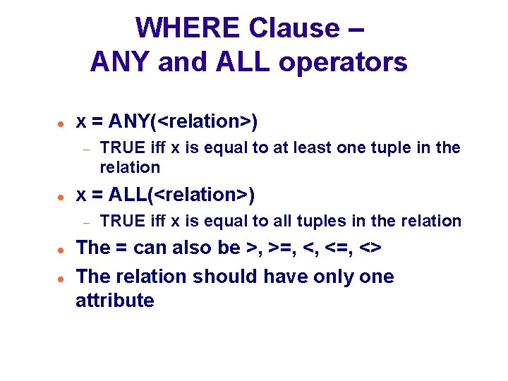 WHERE Clause – ANY and ALL operators x = ANY(<relation>) x = ALL(<relation>) TRUE