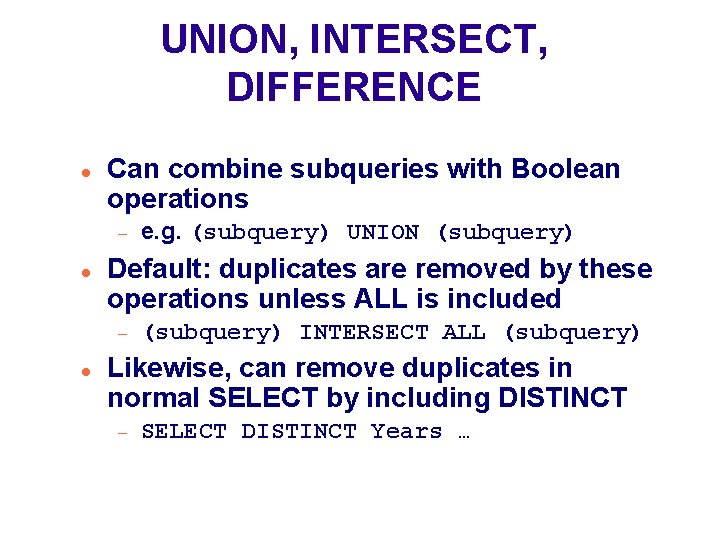 UNION, INTERSECT, DIFFERENCE Can combine subqueries with Boolean operations Default: duplicates are removed by