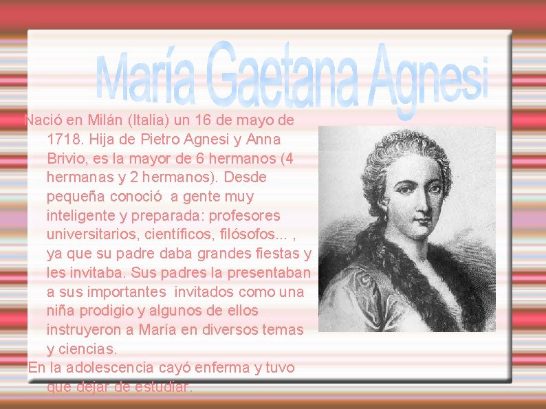 Nació en Milán (Italia) un 16 de mayo de 1718. Hija de Pietro Agnesi