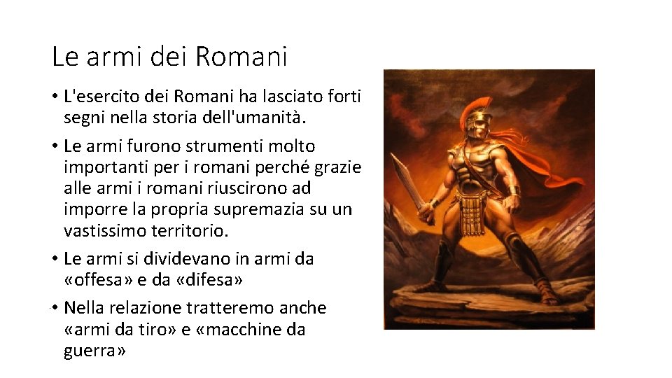 Le armi dei Romani • L'esercito dei Romani ha lasciato forti segni nella storia