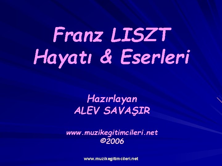 Franz LISZT Hayatı & Eserleri Hazırlayan ALEV SAVAŞIR www. muzikegitimcileri. net © 2006 www.