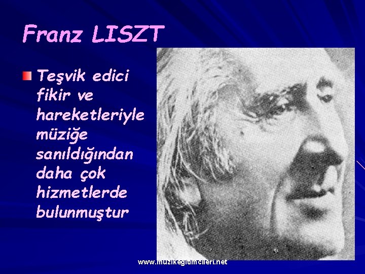 Franz LISZT Teşvik edici fikir ve hareketleriyle müziğe sanıldığından daha çok hizmetlerde bulunmuştur www.