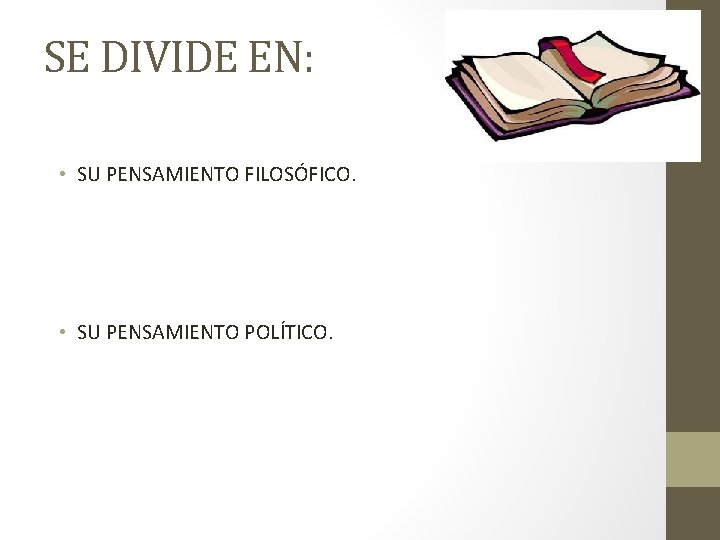 SE DIVIDE EN: • SU PENSAMIENTO FILOSÓFICO. • SU PENSAMIENTO POLÍTICO. 