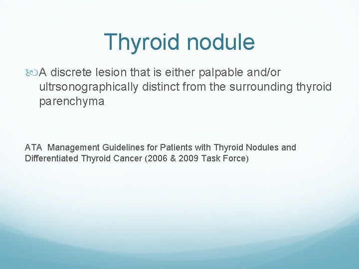 Thyroid nodule A discrete lesion that is either palpable and/or ultrsonographically distinct from the