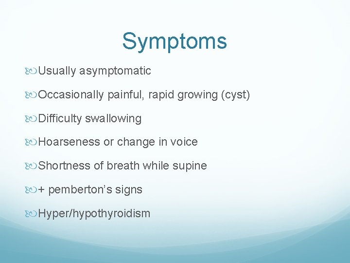 Symptoms Usually asymptomatic Occasionally painful, rapid growing (cyst) Difficulty swallowing Hoarseness or change in