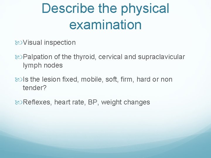 Describe the physical examination Visual inspection Palpation of the thyroid, cervical and supraclavicular lymph