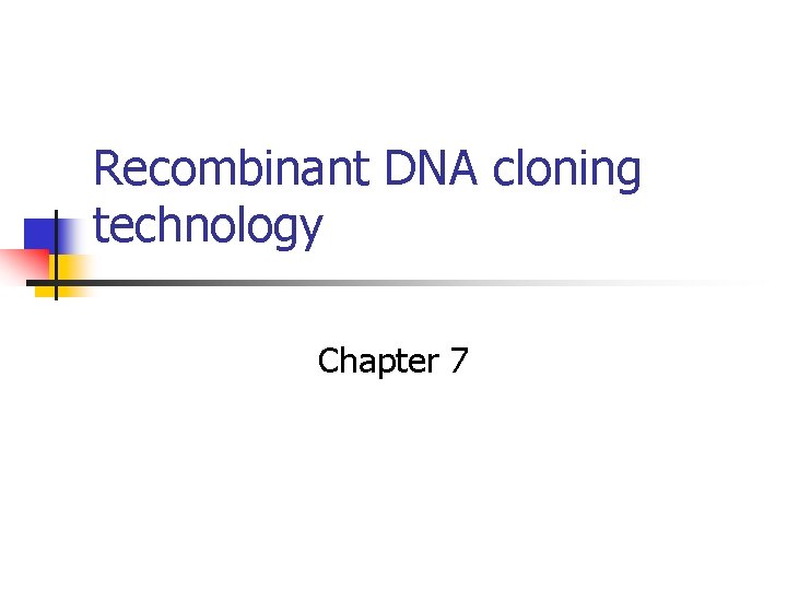 Recombinant DNA cloning technology Chapter 7 