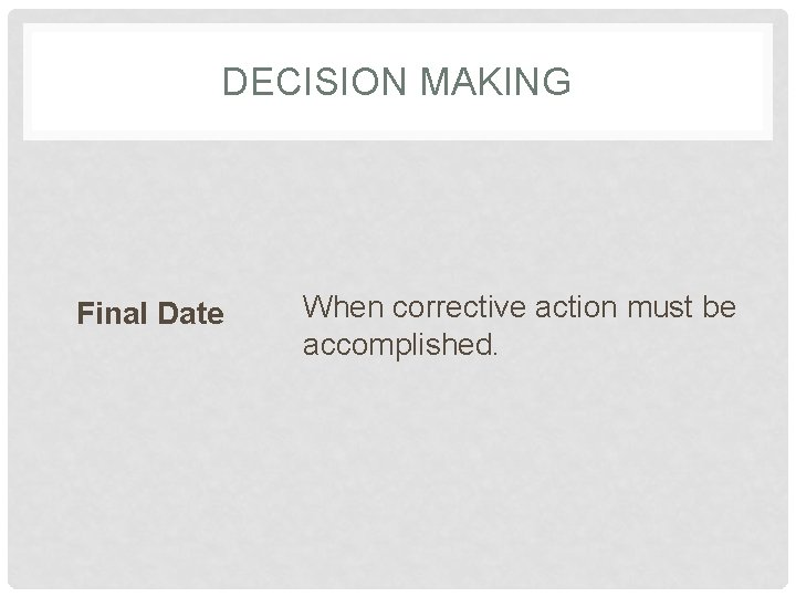 DECISION MAKING Final Date When corrective action must be accomplished. 