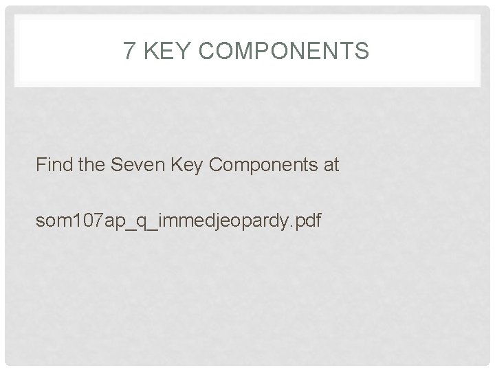 7 KEY COMPONENTS Find the Seven Key Components at som 107 ap_q_immedjeopardy. pdf 