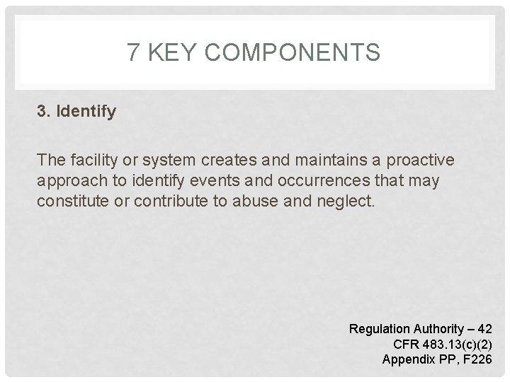 7 KEY COMPONENTS 3. Identify The facility or system creates and maintains a proactive