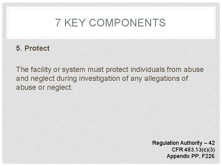 7 KEY COMPONENTS 5. Protect The facility or system must protect individuals from abuse
