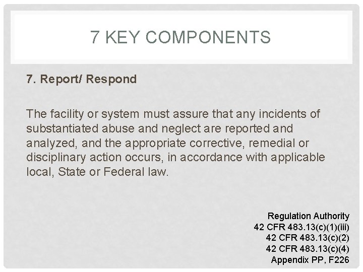 7 KEY COMPONENTS 7. Report/ Respond The facility or system must assure that any
