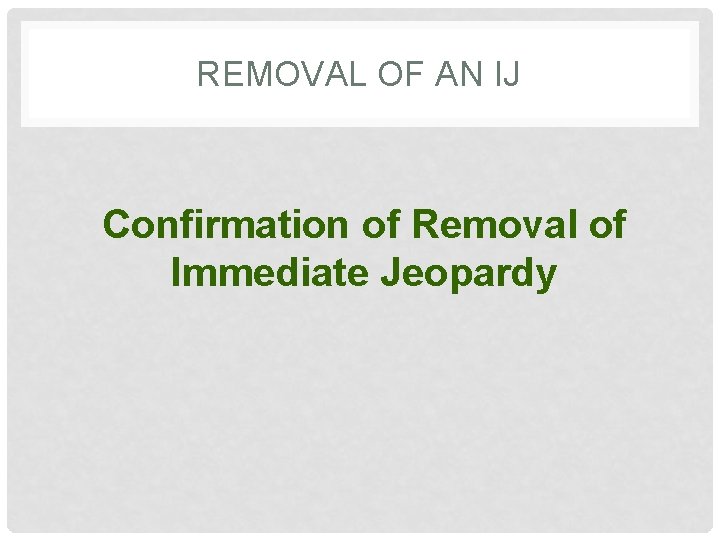 REMOVAL OF AN IJ Confirmation of Removal of Immediate Jeopardy 