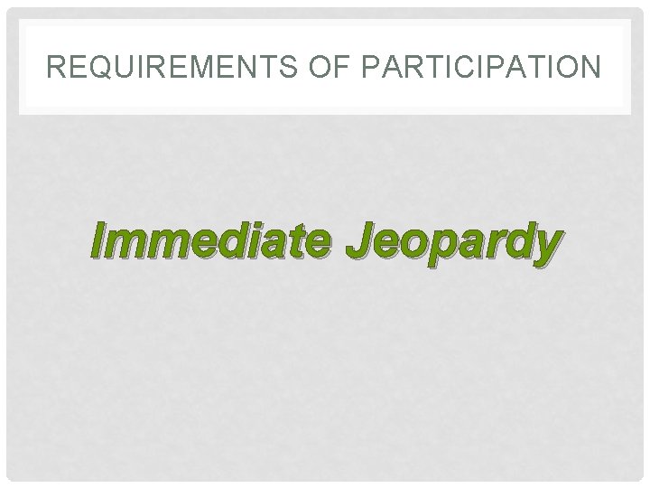 REQUIREMENTS OF PARTICIPATION Immediate Jeopardy 
