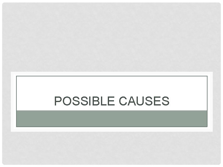POSSIBLE CAUSES 