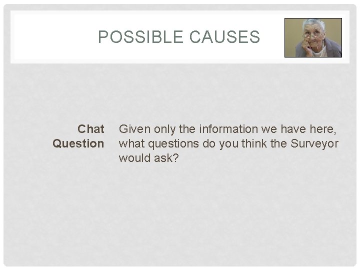 POSSIBLE CAUSES Chat Question Given only the information we have here, what questions do