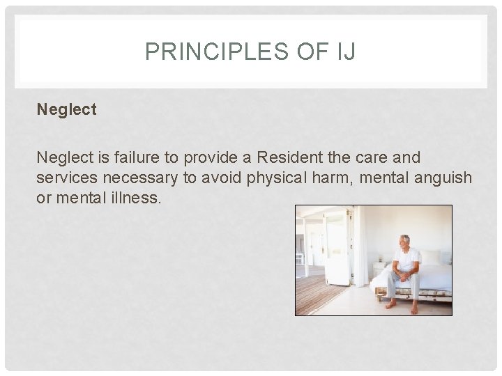 PRINCIPLES OF IJ Neglect is failure to provide a Resident the care and services