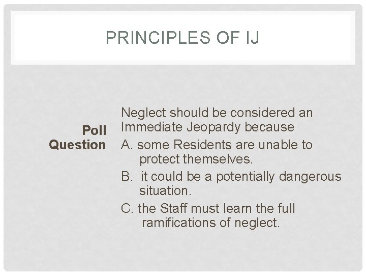 PRINCIPLES OF IJ Poll Question Neglect should be considered an Immediate Jeopardy because A.