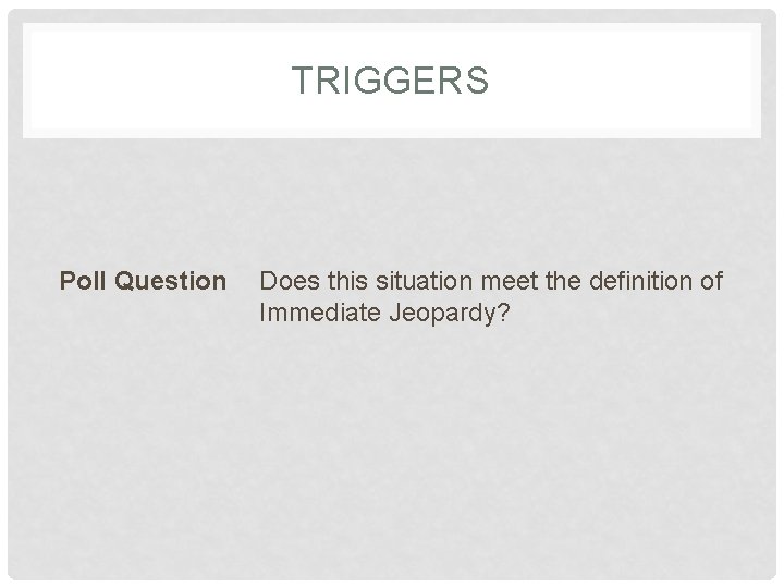 TRIGGERS Poll Question Does this situation meet the definition of Immediate Jeopardy? 