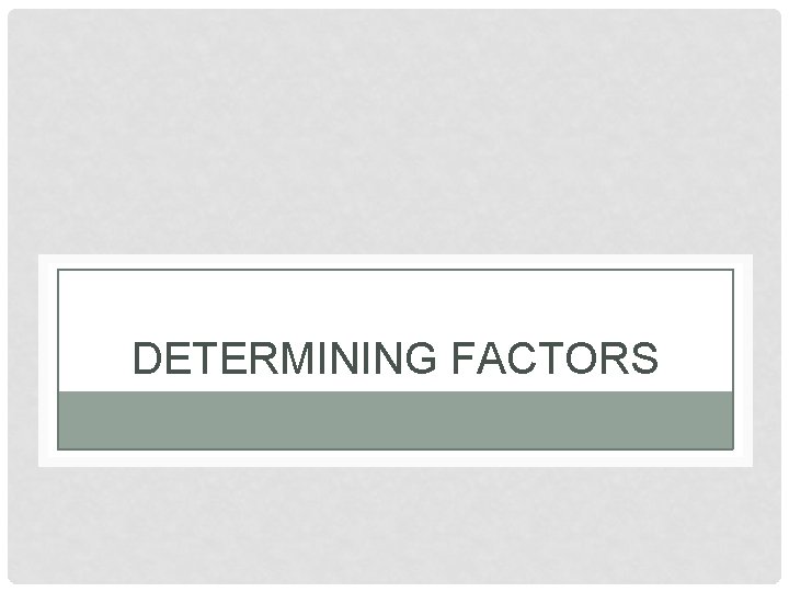 DETERMINING FACTORS 