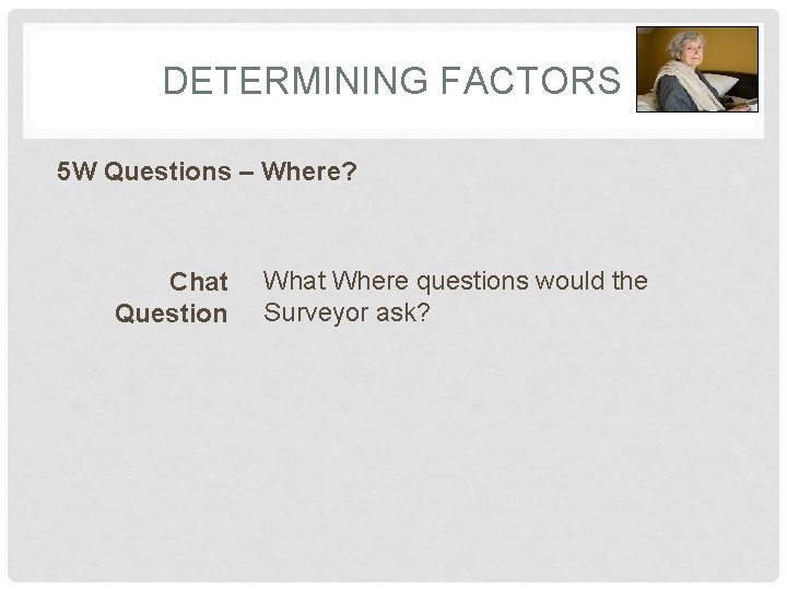 DETERMINING FACTORS 5 W Questions – Where? Chat Question What Where questions would the