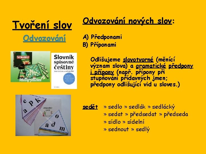 Tvoření slov Odvozování nových slov: A) Předponami B) Příponami Odlišujeme slovotvorné (měnící význam slova)